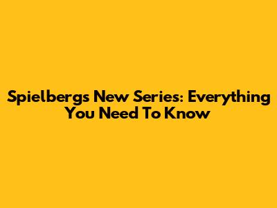 Spielberg's New Series: Everything You Need To Know