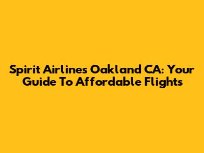 Spirit Airlines Oakland CA: Your Guide To Affordable Flights