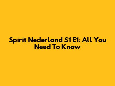 Spirit Nederland S1 E1: All You Need To Know