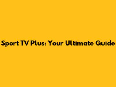 Sport TV Plus: Your Ultimate Guide