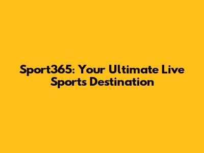 Sport365: Your Ultimate Live Sports Destination