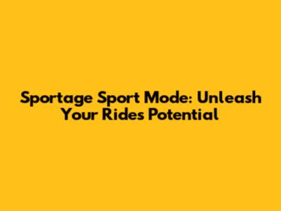Sportage Sport Mode: Unleash Your Ride's Potential