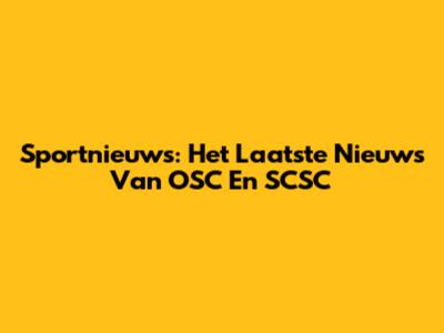 Sportnieuws: Het Laatste Nieuws Van OSC En SCSC