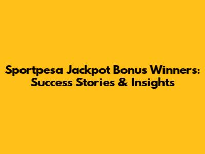 Sportpesa Jackpot Bonus Winners: Success Stories & Insights