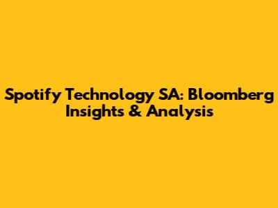 Spotify Technology SA: Bloomberg Insights & Analysis