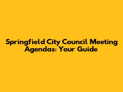 Springfield City Council Meeting Agendas: Your Guide