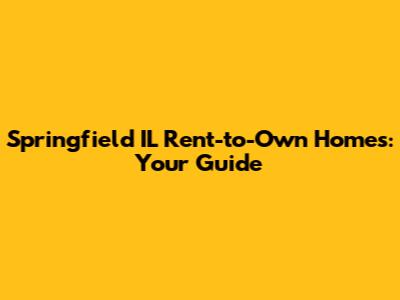 Springfield IL Rent-to-Own Homes: Your Guide