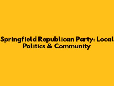 Springfield Republican Party: Local Politics & Community