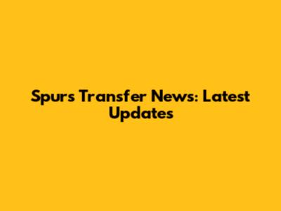 Spurs Transfer News: Latest Updates