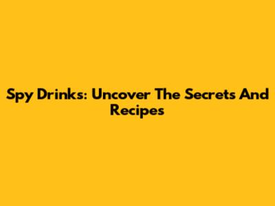 Spy Drinks: Uncover The Secrets And Recipes