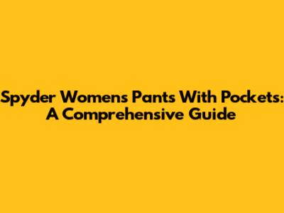 Spyder Women's Pants With Pockets: A Comprehensive Guide