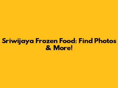 Sriwijaya Frozen Food: Find Photos & More!