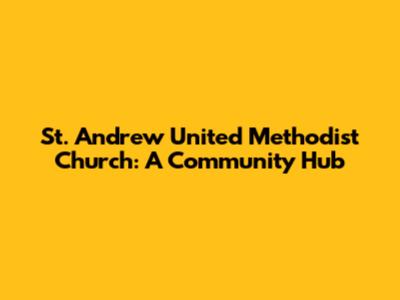 St. Andrew United Methodist Church: A Community Hub
