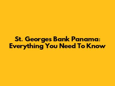 St. Georges Bank Panama: Everything You Need To Know
