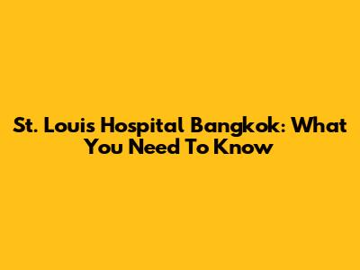 St. Louis Hospital Bangkok: What You Need To Know