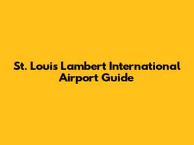 St. Louis Lambert International Airport Guide