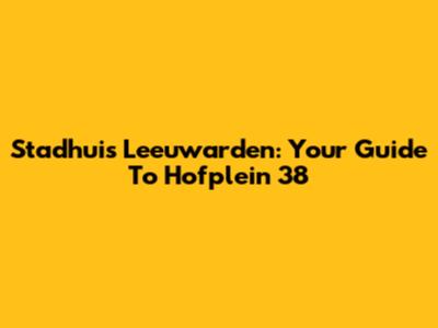 Stadhuis Leeuwarden: Your Guide To Hofplein 38