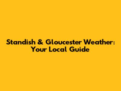 Standish & Gloucester Weather: Your Local Guide