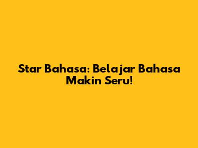 Star Bahasa: Belajar Bahasa Makin Seru!