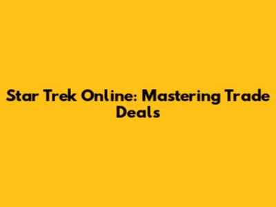Star Trek Online: Mastering Trade Deals