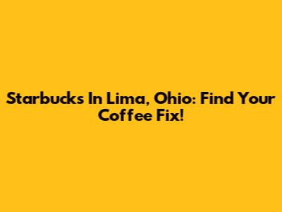 Starbucks In Lima, Ohio: Find Your Coffee Fix!