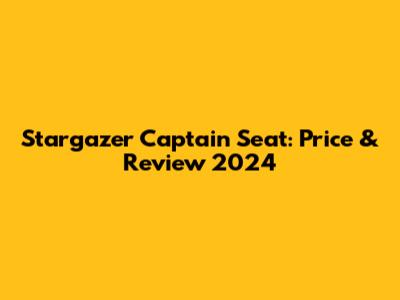 Stargazer Captain Seat: Price & Review 2024