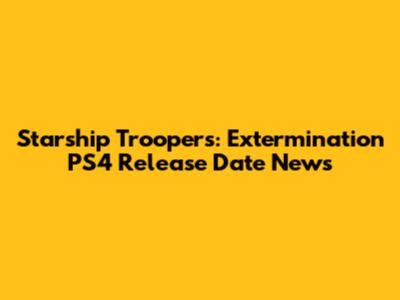 Starship Troopers: Extermination PS4 Release Date News