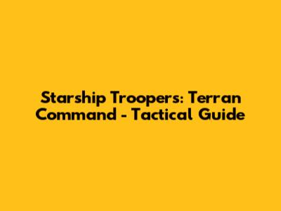 Starship Troopers: Terran Command - Tactical Guide