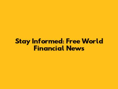 Stay Informed: Free World Financial News