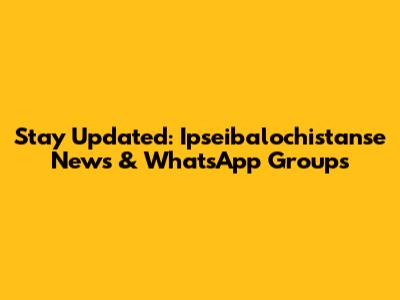 Stay Updated: Ipseibalochistanse News & WhatsApp Groups