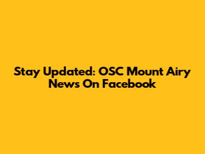 Stay Updated: OSC Mount Airy News On Facebook
