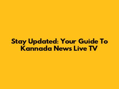 Stay Updated: Your Guide To Kannada News Live TV