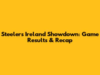 Steelers' Ireland Showdown: Game Results & Recap