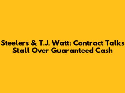 Steelers & T.J. Watt: Contract Talks Stall Over Guaranteed Cash