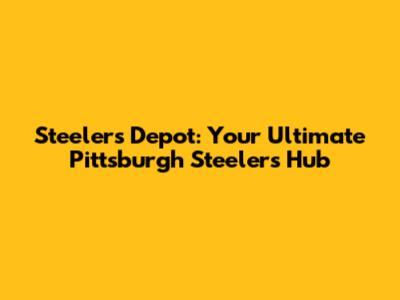 Steelers Depot: Your Ultimate Pittsburgh Steelers Hub