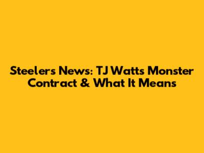 Steelers News: TJ Watt's Monster Contract & What It Means