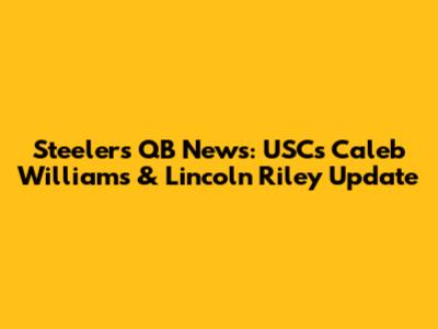 Steelers QB News: USC's Caleb Williams & Lincoln Riley Update