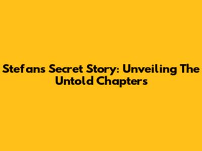 Stefan's Secret Story: Unveiling The Untold Chapters