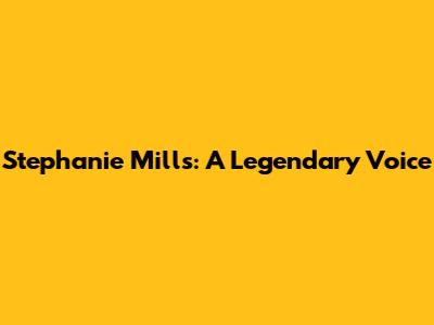 Stephanie Mills: A Legendary Voice