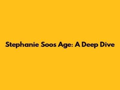Stephanie Soo's Age: A Deep Dive