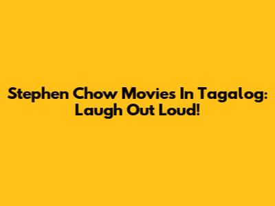 Stephen Chow Movies In Tagalog: Laugh Out Loud!