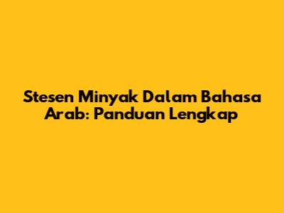 Stesen Minyak Dalam Bahasa Arab: Panduan Lengkap