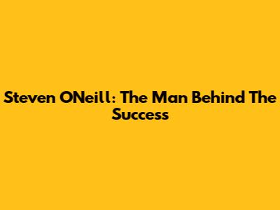 Steven O'Neill: The Man Behind The Success