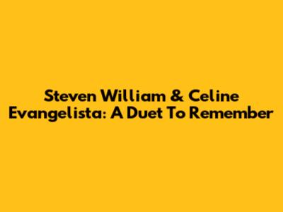Steven William & Celine Evangelista: A Duet To Remember