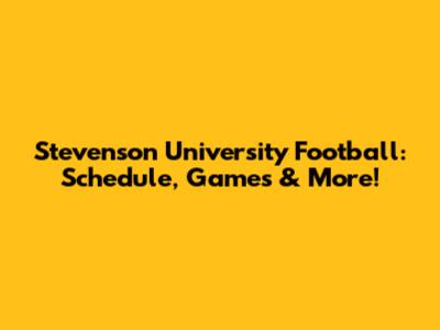 Stevenson University Football: Schedule, Games & More!