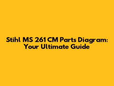 Stihl MS 261 CM Parts Diagram: Your Ultimate Guide