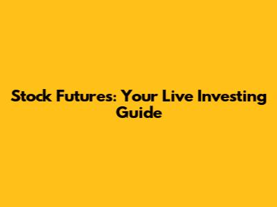 Stock Futures: Your Live Investing Guide
