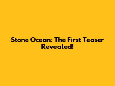 Stone Ocean: The First Teaser Revealed!