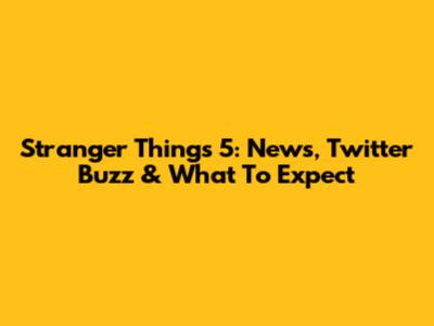Stranger Things 5: News, Twitter Buzz & What To Expect