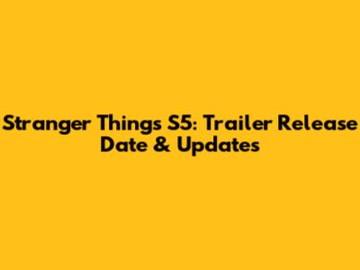 Stranger Things S5: Trailer Release Date & Updates